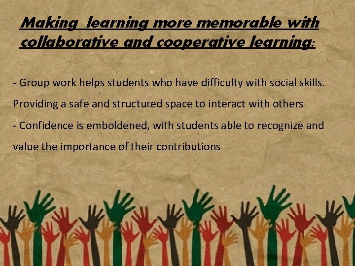 Making learning more memorable with collaborative and cooperative learning: - Group work helps students