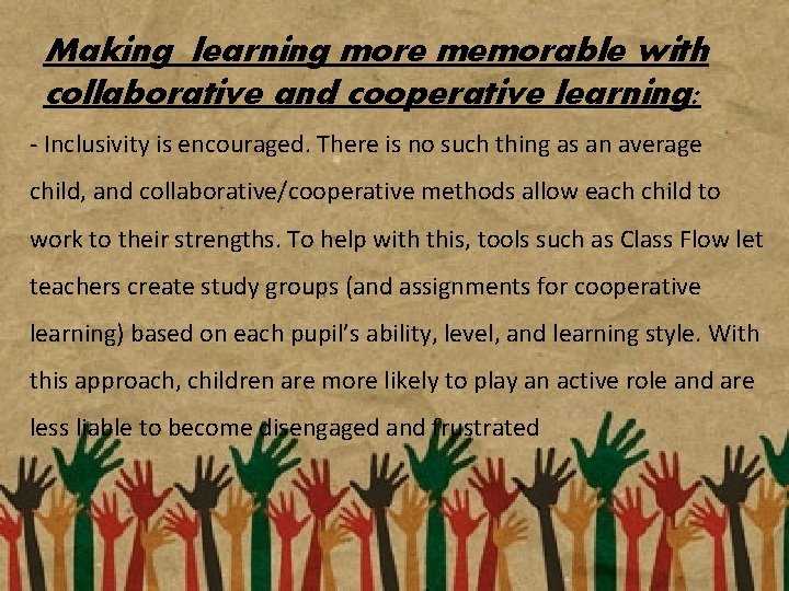 Making learning more memorable with collaborative and cooperative learning: - Inclusivity is encouraged. There