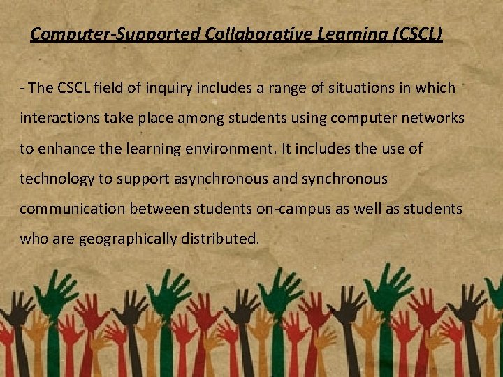 Computer-Supported Collaborative Learning (CSCL) - The CSCL field of inquiry includes a range of