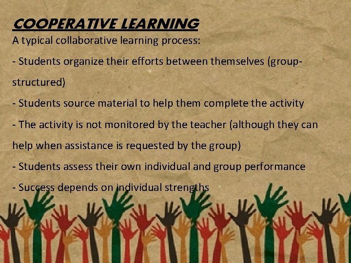 COOPERATIVE LEARNING A typical collaborative learning process: - Students organize their efforts between themselves