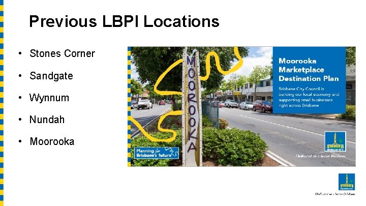 Previous LBPI Locations • Stones Corner • Sandgate • Wynnum • Nundah • Moorooka