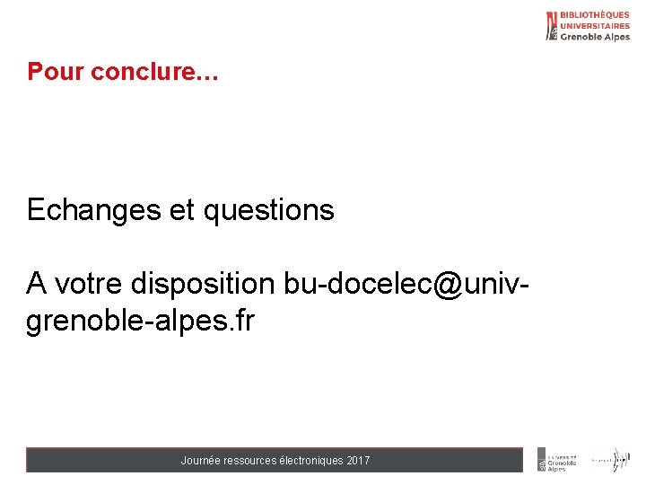 Pour conclure… Echanges et questions A votre disposition bu-docelec@univgrenoble-alpes. fr Journée ressources électroniques 2017