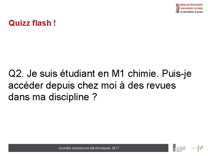 Quizz flash ! Q 2. Je suis étudiant en M 1 chimie. Puis-je accéder