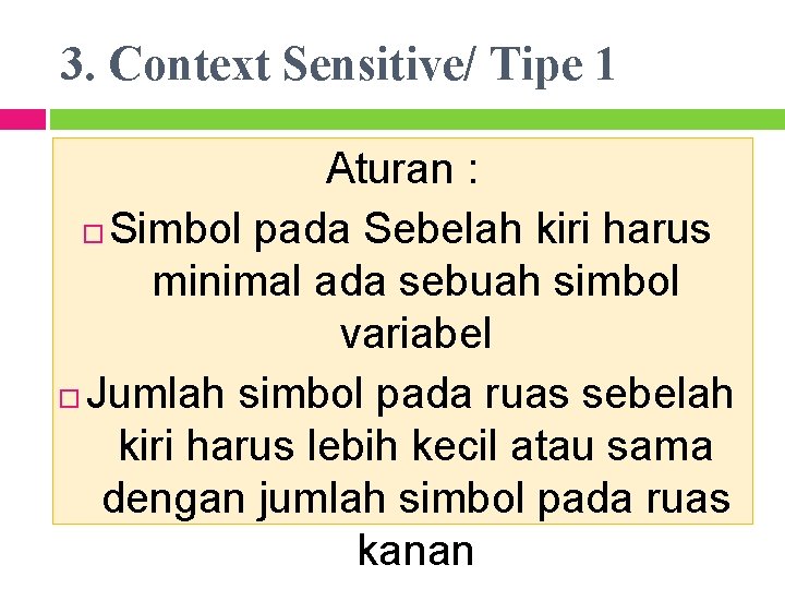 3. Context Sensitive/ Tipe 1 Aturan : Simbol pada Sebelah kiri harus minimal ada