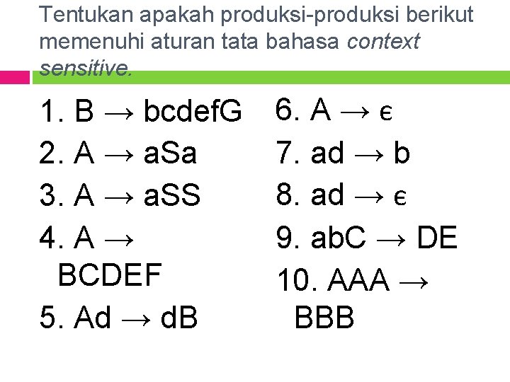 Tentukan apakah produksi-produksi berikut memenuhi aturan tata bahasa context sensitive. 1. B → bcdef.