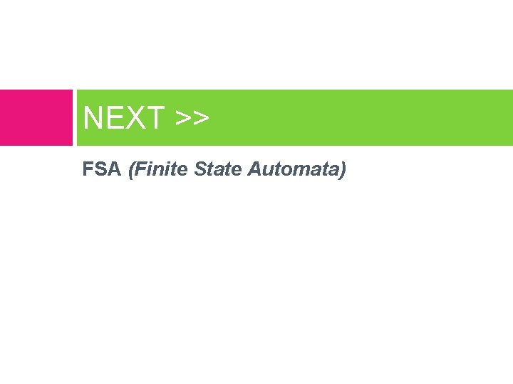 NEXT >> FSA (Finite State Automata) 