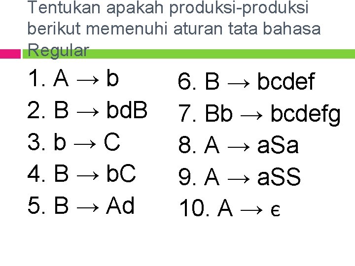 Tentukan apakah produksi-produksi berikut memenuhi aturan tata bahasa Regular 1. A → b 2.