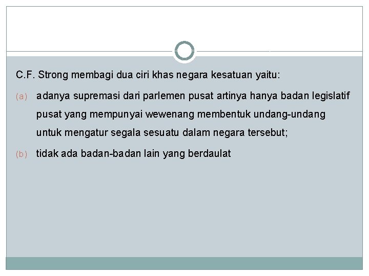 C. F. Strong membagi dua ciri khas negara kesatuan yaitu: (a) adanya supremasi dari