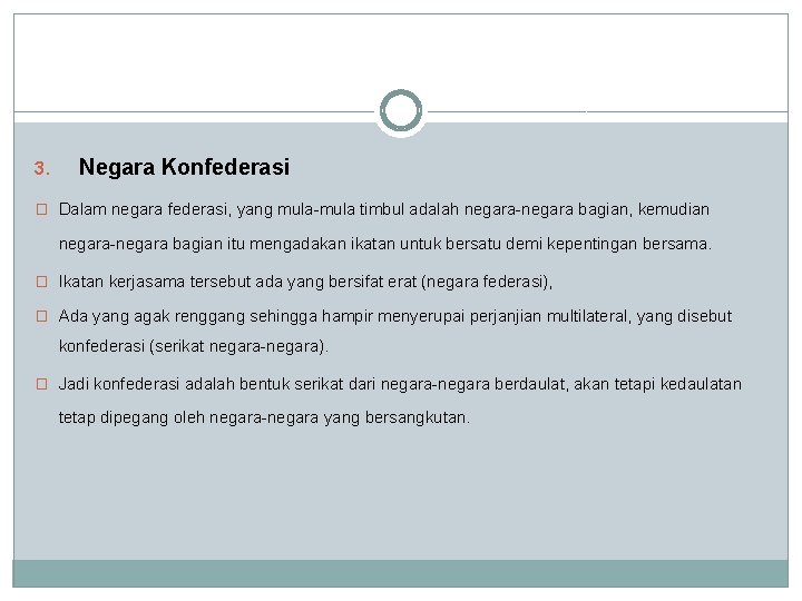 3. Negara Konfederasi � Dalam negara federasi, yang mula-mula timbul adalah negara-negara bagian, kemudian