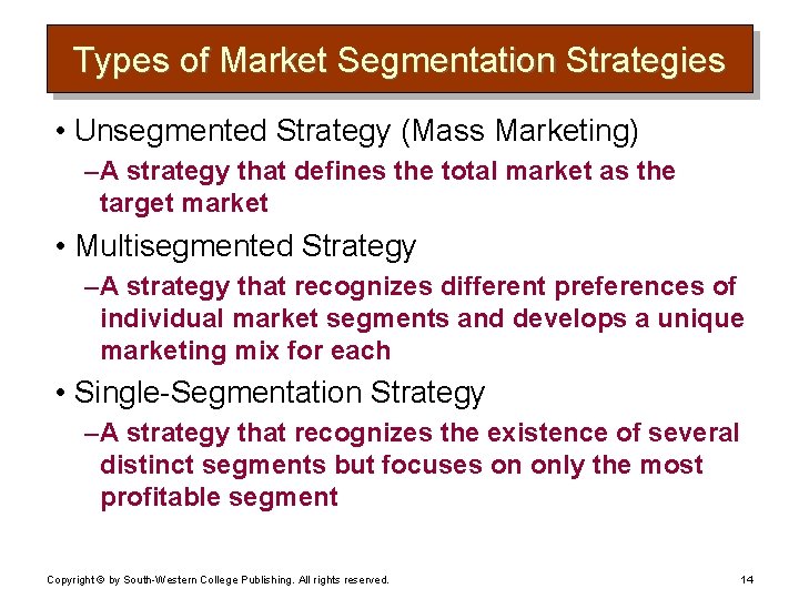 Types of Market Segmentation Strategies • Unsegmented Strategy (Mass Marketing) – A strategy that