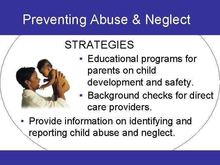 Preventing Abuse & Neglect STRATEGIES • Educational programs for parents on child development and