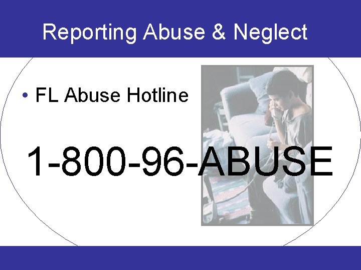 Reporting Abuse & Neglect • FL Abuse Hotline 1 -800 -96 -ABUSE 