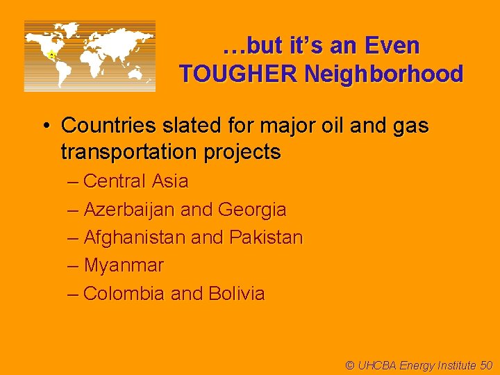 …but it’s an Even TOUGHER Neighborhood • Countries slated for major oil and gas