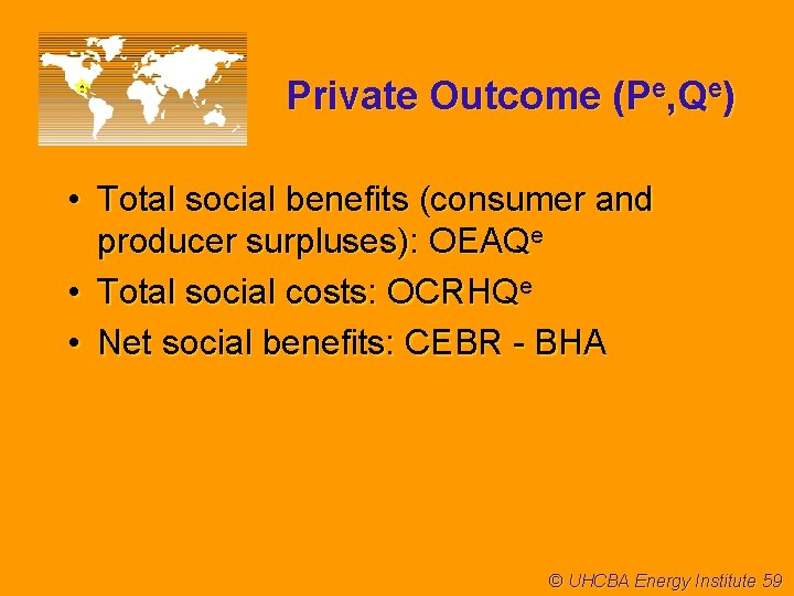 Private Outcome (Pe, Qe) • Total social benefits (consumer and producer surpluses): OEAQe •