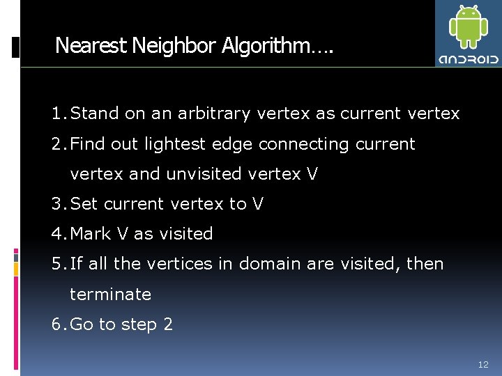 Nearest Neighbor Algorithm…. 1. Stand on an arbitrary vertex as current vertex 2. Find