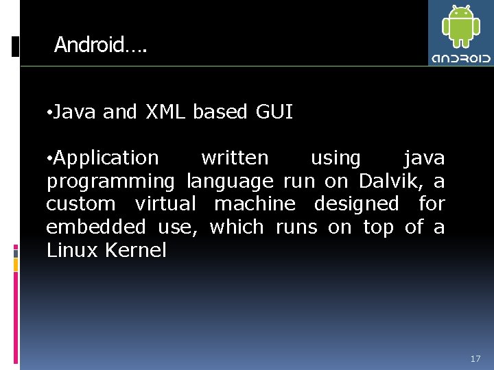 Android…. • Java and XML based GUI • Application written using java programming language