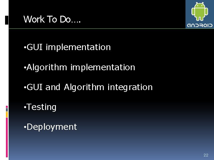 Work To Do…. • GUI implementation • Algorithm implementation • GUI and Algorithm integration