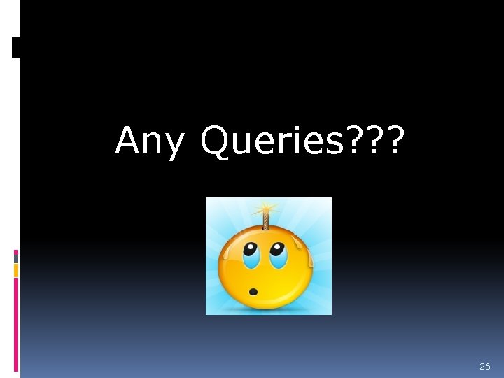 Any Queries? ? ? 26 