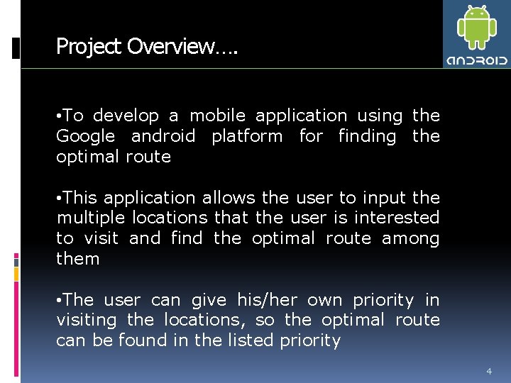 Project Overview…. • To develop a mobile application using the Google android platform for