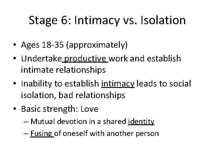 Stage 6: Intimacy vs. Isolation • Ages 18 -35 (approximately) • Undertake productive work
