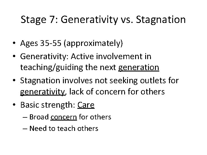 Stage 7: Generativity vs. Stagnation • Ages 35 -55 (approximately) • Generativity: Active involvement