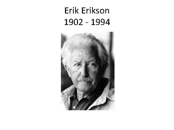 Erikson 1902 - 1994 