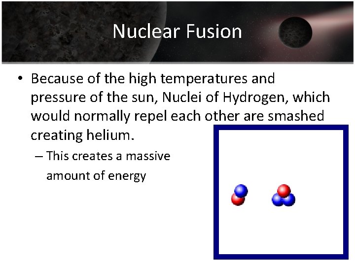 Nuclear Fusion • Because of the high temperatures and pressure of the sun, Nuclei