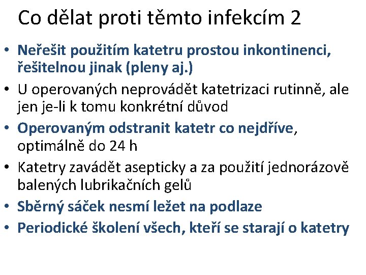 Co dělat proti těmto infekcím 2 • Neřešit použitím katetru prostou inkontinenci, řešitelnou jinak