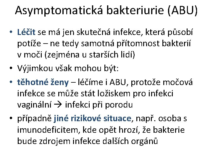 Asymptomatická bakteriurie (ABU) • Léčit se má jen skutečná infekce, která působí potíže –