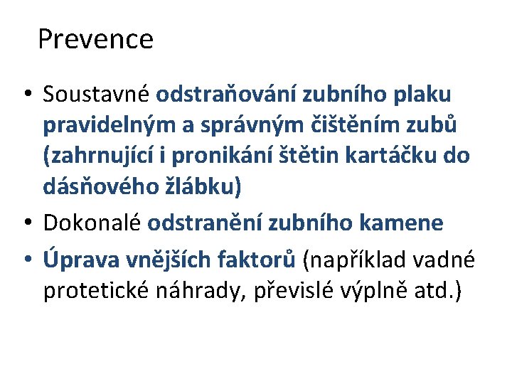 Prevence • Soustavné odstraňování zubního plaku pravidelným a správným čištěním zubů (zahrnující i pronikání