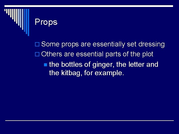 Props o Some props are essentially set dressing o Others are essential parts of