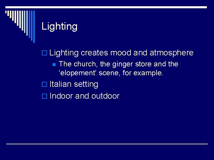 Lighting o Lighting creates mood and atmosphere n The church, the ginger store and