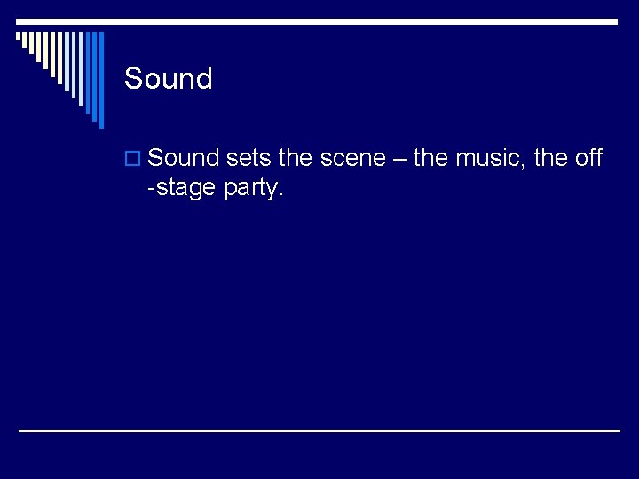 Sound o Sound sets the scene – the music, the off -stage party. 