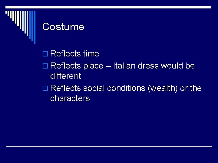 Costume o Reflects time o Reflects place – Italian dress would be different o