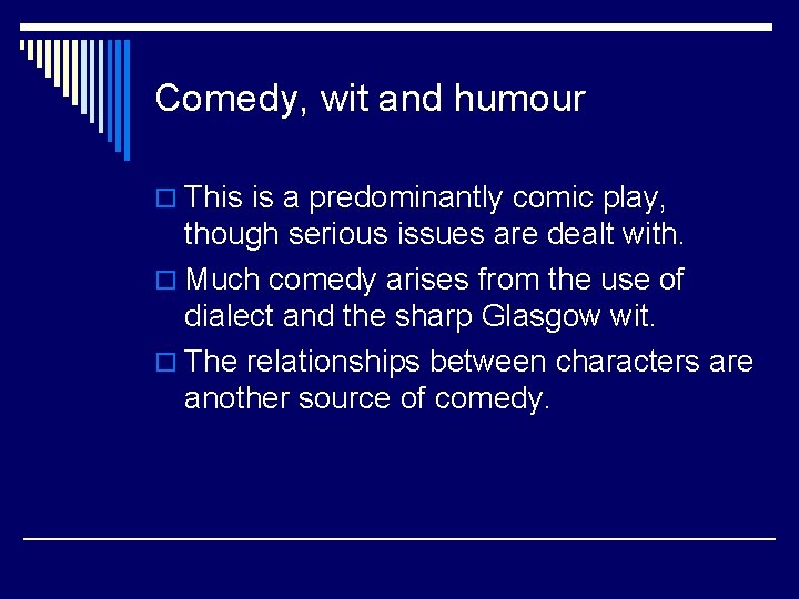 Comedy, wit and humour o This is a predominantly comic play, though serious issues