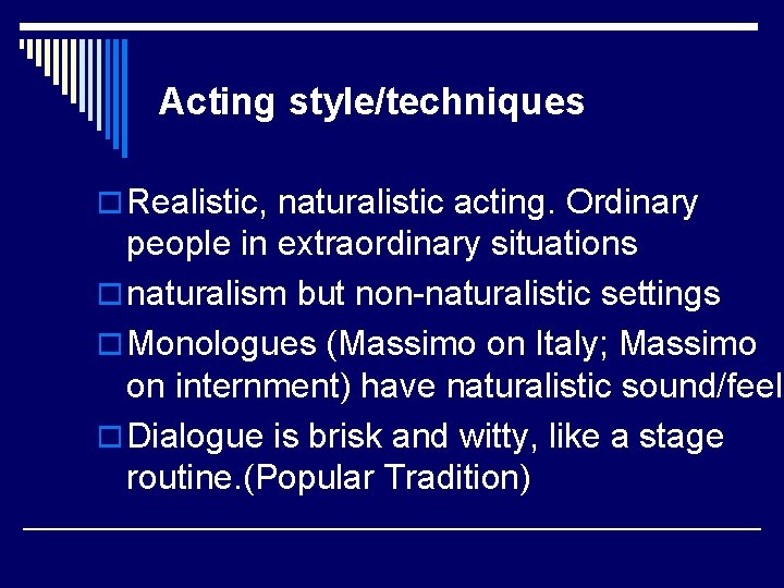 Acting style/techniques o Realistic, naturalistic acting. Ordinary people in extraordinary situations o naturalism but