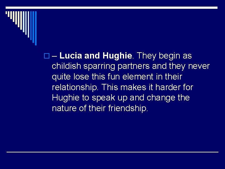 o – Lucia and Hughie. They begin as childish sparring partners and they never