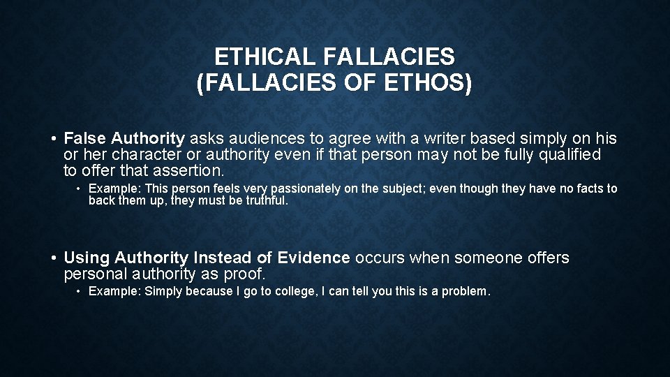 ETHICAL FALLACIES (FALLACIES OF ETHOS) • False Authority asks audiences to agree with a
