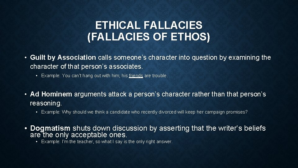 ETHICAL FALLACIES (FALLACIES OF ETHOS) • Guilt by Association calls someone’s character into question