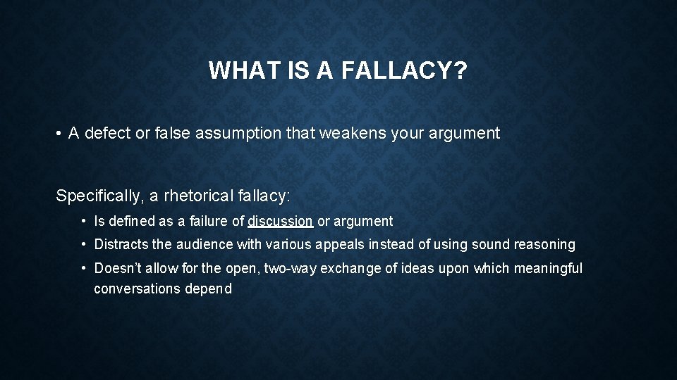 WHAT IS A FALLACY? • A defect or false assumption that weakens your argument
