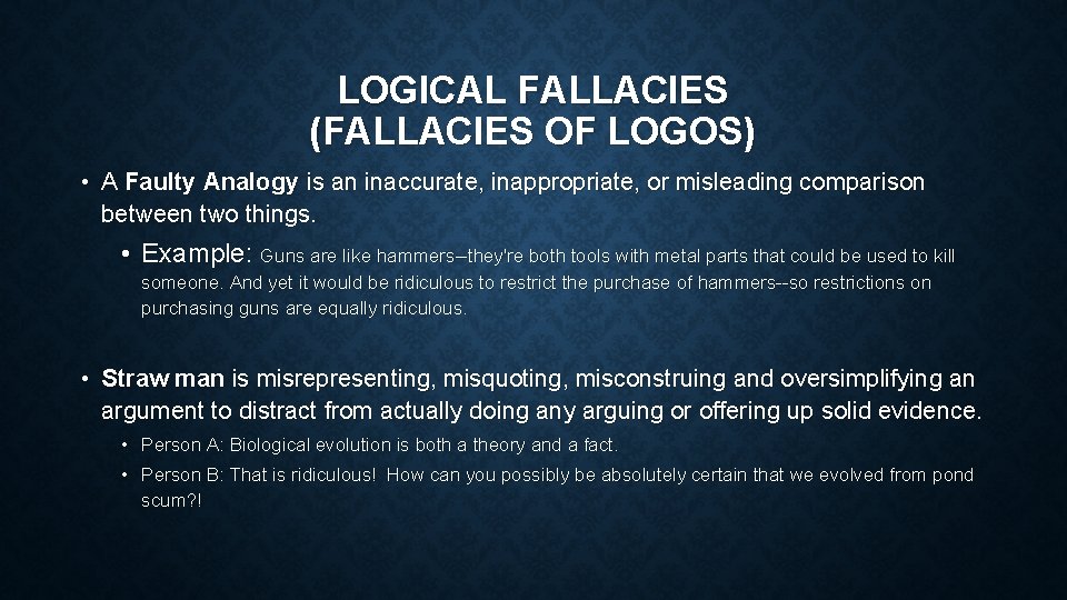 LOGICAL FALLACIES (FALLACIES OF LOGOS) • A Faulty Analogy is an inaccurate, inappropriate, or