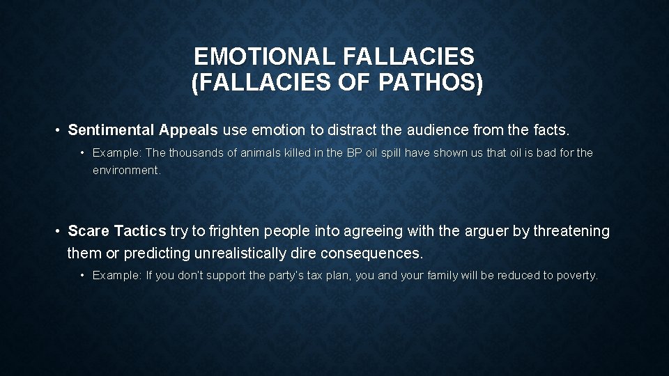 EMOTIONAL FALLACIES (FALLACIES OF PATHOS) • Sentimental Appeals use emotion to distract the audience
