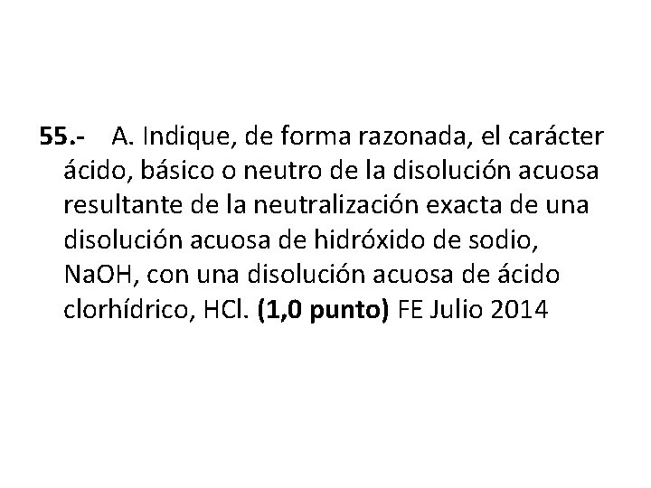 55. - A. Indique, de forma razonada, el carácter ácido, básico o neutro de