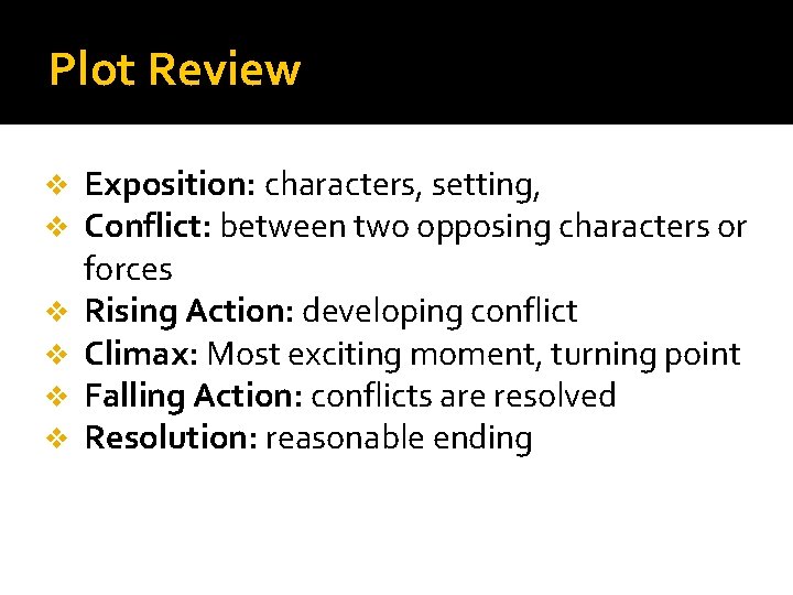 Plot Review v v v Exposition: characters, setting, Conflict: between two opposing characters or