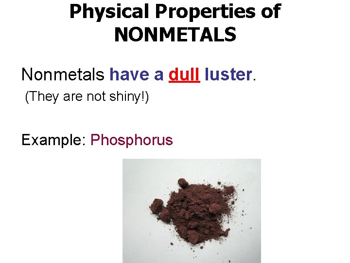 Physical Properties of NONMETALS Nonmetals have a dull luster. (They are not shiny!) Example: