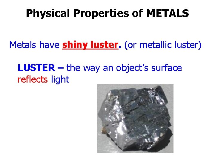 Physical Properties of METALS Metals have shiny luster. (or metallic luster) LUSTER – the