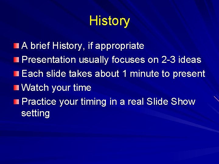 History A brief History, if appropriate Presentation usually focuses on 2 -3 ideas Each