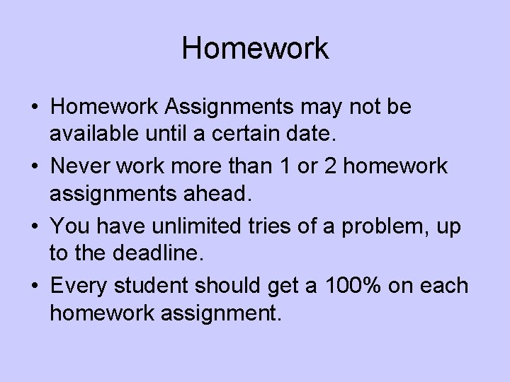 Homework • Homework Assignments may not be available until a certain date. • Never