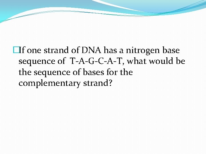 �If one strand of DNA has a nitrogen base sequence of T-A-G-C-A-T, what would