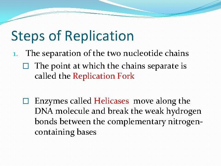 Steps of Replication 1. The separation of the two nucleotide chains � The point